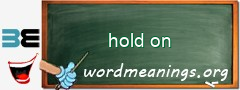 WordMeaning blackboard for hold on
